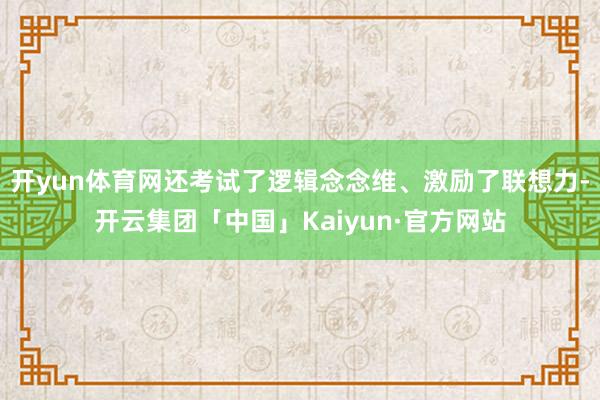 开yun体育网还考试了逻辑念念维、激励了联想力-开云集团「中国」Kaiyun·官方网站