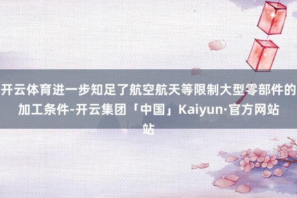 开云体育进一步知足了航空航天等限制大型零部件的加工条件-开云集团「中国」Kaiyun·官方网站
